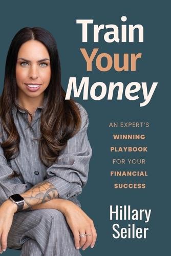 Train Your Money: An Expert's Winning Playbook for Your Financial Success