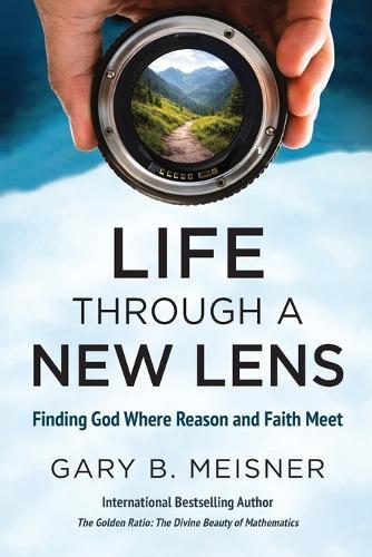 Life Through a New Lens: Finding God Where Reason and Faith Meet