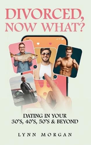 Divorced, Now What?: Dating in Your 30s, 40s, 50s & Beyond