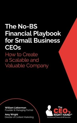The No-BS Financial Playbook for Small Business CEOs: How to Create a Scalable and Valuable Company