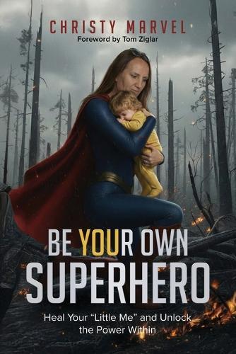Be Your Own Superhero: Heal Your ""Little Me"" and Unlock the Power Within