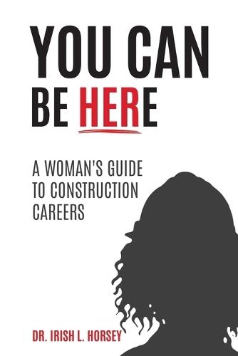 You Can Be Here: A Woman's Guide to Construction Careers