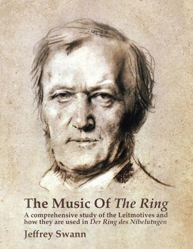 The Music of the Ring: A Comprehensive Study of The Leitmotives and How They Are Used in Der Ring des Nibelungen
