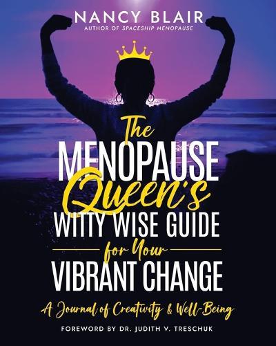 The Menopause Queen's Witty Wise Guide to Your Vibrant Change: A Journal of Creativity & Well-Being