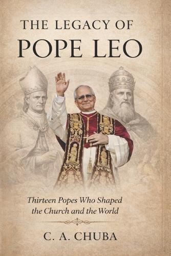 The Legacy of Pope Leo: Thirteen Popes Who Shaped the Church and the World