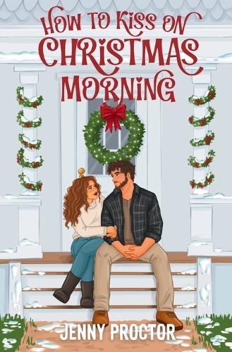 How to Kiss on Christmas Morning: A Cozy Holiday Romance