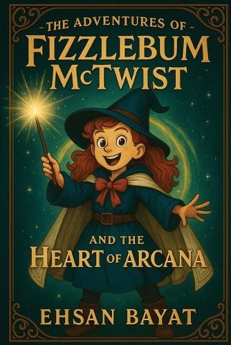 The Adventures Of Fizzlebum Mctwist: Fizzlebum McTwist and the Heart of Arcana