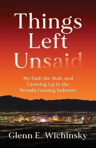 Things Left Unsaid: My Dad, the Mob, and Growing Up in the Nevada Gaming Industry
