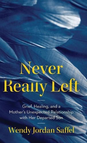 Never Really Left: Grief, Healing, and a Mother's Unexpected Relationship with Her Departed Son