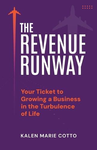 The Revenue Runway: Your Ticket to Growing a Business in the Turbulence of Life