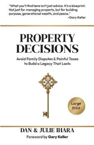 Property Decisions: Avoid Family Disputes and Painful Taxes to Build a Legacy that Lasts
