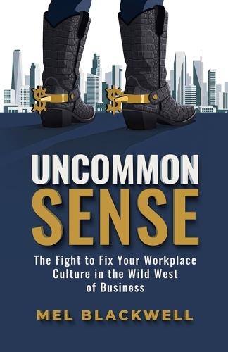 Uncommon Sense: The Fight to Fix Your Workplace Culture in the Wild West of Business