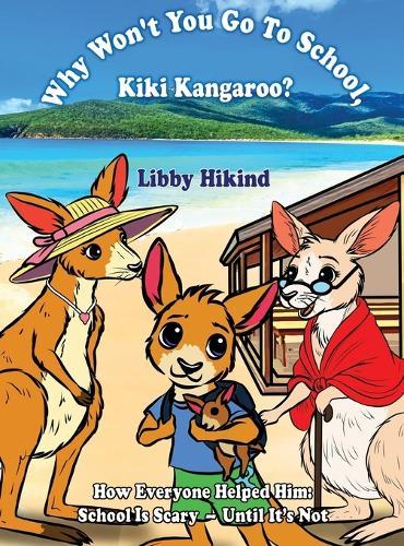 Why Won't You to Go to School, Kiki Kangaroo?: How Everyone Helped Him: School Is Scary - Until It's Not