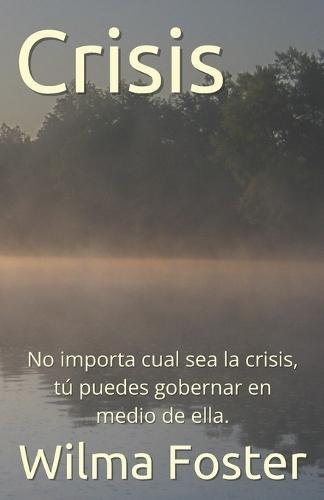 Crisis: No importa cual sea la crisis, tú puedes gobernar en medio de ella.