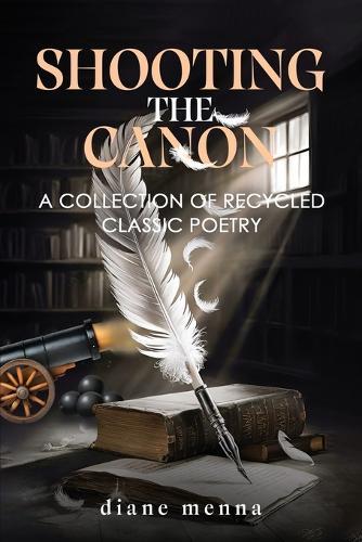 Shooting The Canon: A Collection of Recycled Classic Poetry