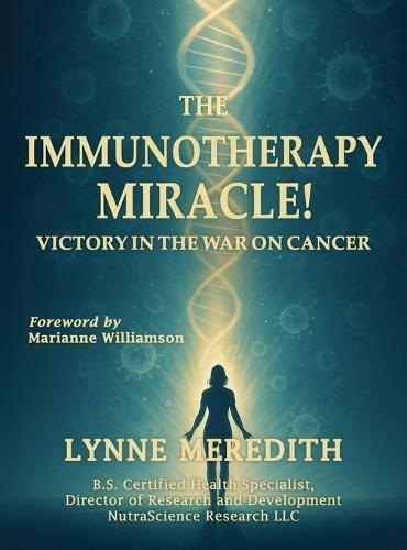The IMMUNOTHERAPY MIRACLE!: Victory in the War on Cancer