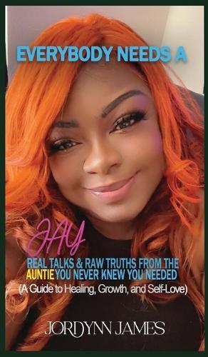 Everybody Needs a JAY: Real Talk & Raw Truths From the Auntie You Never Knew You Needed