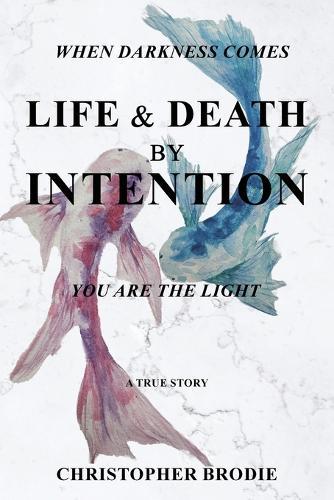 Life & Death by Intention: When Darkness Comes, You Are the Light