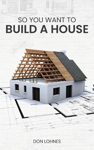 So You Want to Build a House