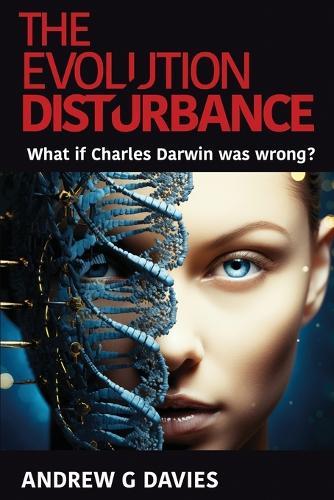 The Evolution Disturbance: What if Charles Darwin was wrong?