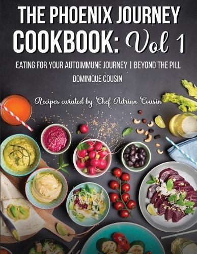 The Phoenix Journey Cookbook: Eating For Your Autoimmune Journey Beyond the Pill