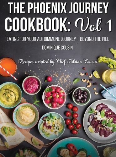 The Phoenix Journey Cookbook: Eating For Your Autoimmune Journey Beyond the Pill