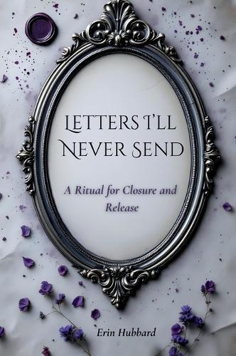 Letters I'll Never Send: A Ritual for Closure and Release