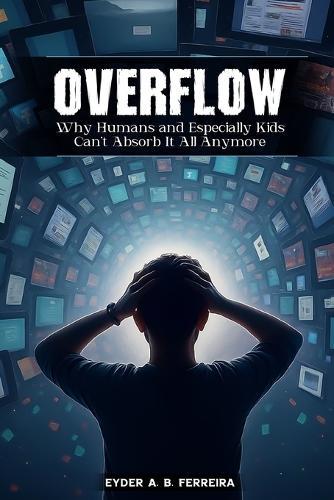 Overflow: Why Humans-and Especially Kids-Can't Absorb It All Anymore