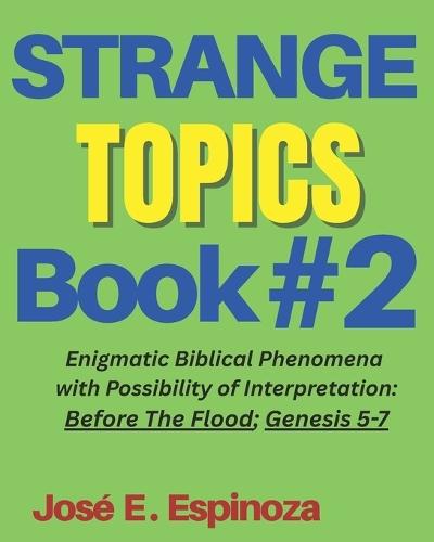 STRANGE TOPICS Book # 2: Enigmatic Biblical Phenomena with Possibility of Interpretation: Before The Flood; Genesis 5-7