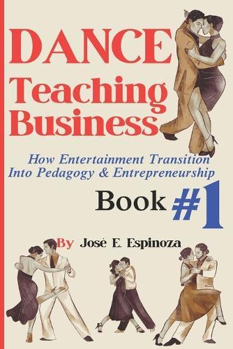 DANCE Teaching Business: How Entertainment Transition Into Pedagogy & Entrepreneurship Book #1
