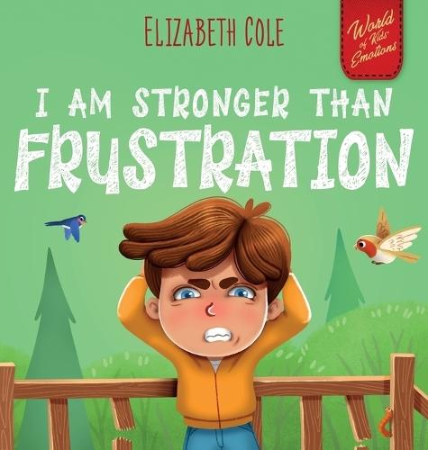 I Am Stronger Than Frustration: Social Emotional Book for Kids about Anger Management, Staying Calm, Self Regulation Skills, and Dealing with Big Feelings. Perfect for Children Ages 3 to 8 (World of Kids' Emotions)