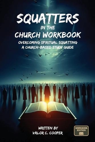 Squatters in the Church Workbook: Overcoming Spiritual Squatting A Church-based Study Guide: Overcoming Church Squatting