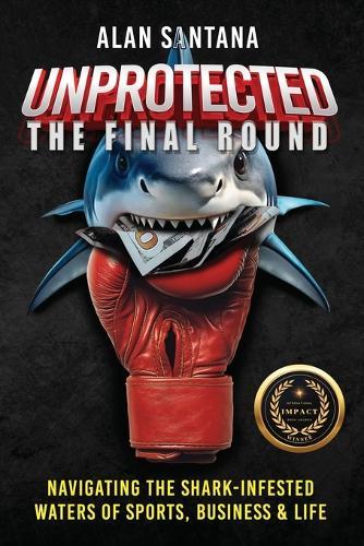 Unprotected the Final Round: Navigating the Shark-Infested Waters of Sports, Business & Life
