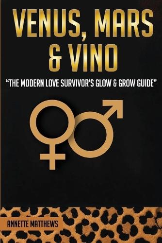 Venus, Mars & Vino: The Modern Love Survivor's Glow & Grow Guide