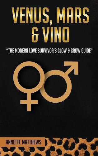 Venus, Mars & Vino: The Modern Love Survivor's Glow & Grow Guide