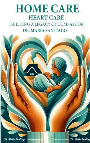 Home Care Heart Care: ""Building A Legacy of Compassion""