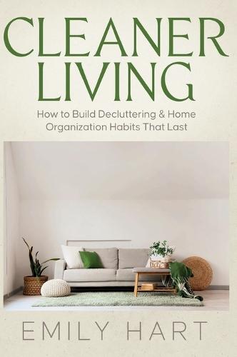 Cleaner Living: How to Build Decluttering & Home Organization Habits That Last