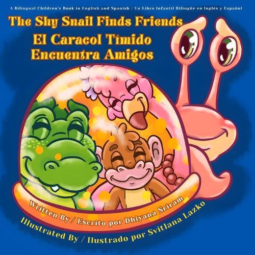 The Shy Snail Finds Friends / El Caracol Tímido Encuentra Amigos: A Bilingual Children's Book in English and Spanish / Un Libro Infantil Bilingüe en Inglés y Español