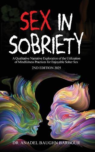 Sex In Sobriety: A Qualitative Narrative Exploration of the Utilization of Mindfulness Practices for Enjoyable Sober Sex
