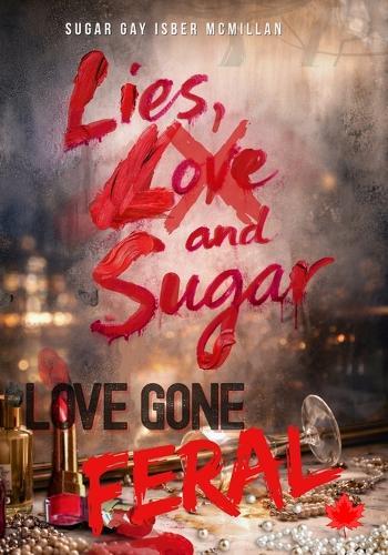 Lies, Love and Sugar: A Novel of Love Gone Feral by Sugar Gay Isber McMillan
