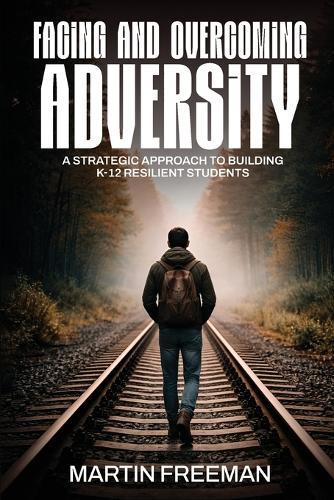 Facing and Overcoming Adversity: A Strategic Approach to Building K-12 Resilient Students