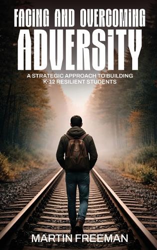 Facing and Overcoming Adversity: A Strategic Approach to Building K-12 Resilient Students