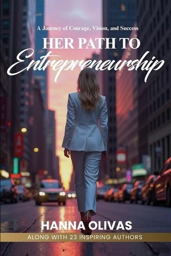 Her Path to Entrepreneurship: A Journey of Courage, Vision, and Success