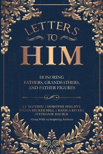 Letters To Him: Honoring Fathers, Grandfathers, and Father Figures