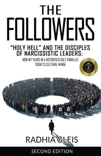 The Followers: ""Holy Hell"" and the Disciples of Narcissistic Leaders: How My Years in a Notorious Cult Parallel Today's Cultural Mania (SECOND EDITION)