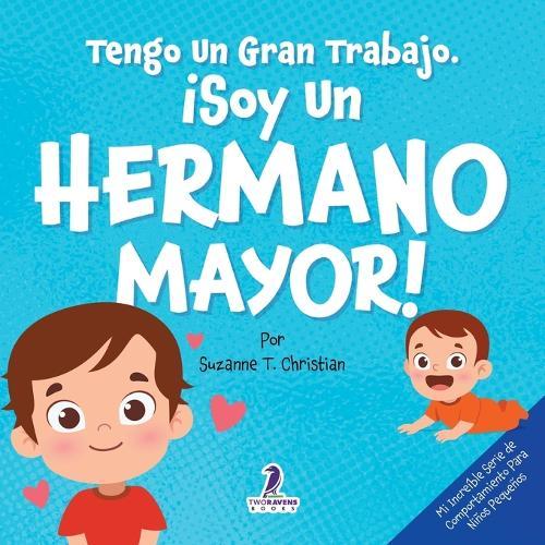 Tengo Un Gran Trabajo. ¡Soy un Hermano Mayor!: Un Libro Infantil Con Mensajes Positivos Sobre La Llegada De Un Hermanito O Hermanita (2-4 Años)