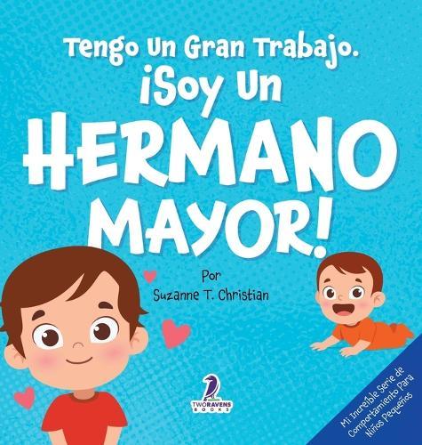 Tengo Un Gran Trabajo. ¡Soy un Hermano Mayor!: Un Libro Infantil Con Mensajes Positivos Sobre La Llegada De Un Hermanito O Hermanita (2-4 Años)