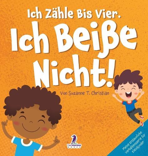 Ich Zähle Bis Vier. Ich Beiße Nicht!: Ein Affirmationsbuch Für Kleinkinder Über Das Nichtbeißen (2-4 Jahre)