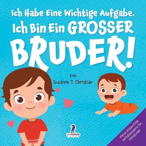Ich Habe Eine Wichtige Aufgabe. Ich Bin Ein Grosser Bruder!: Affirmationsbuch für Kleinkinder Ein Geschwisterchen Kommt! (2-4 Jahren)