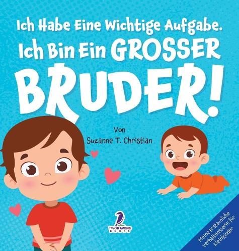 Ich Habe Eine Wichtige Aufgabe. Ich Bin Ein Grosser Bruder!: Affirmationsbuch für Kleinkinder Ein Geschwisterchen Kommt! (2-4 Jahren)